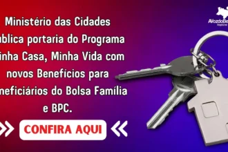 Ministério das Cidades publica portaria do Programa Minha Casa, Minha Vida com novos Benefícios para beneficiários do Bolsa Família e BPC