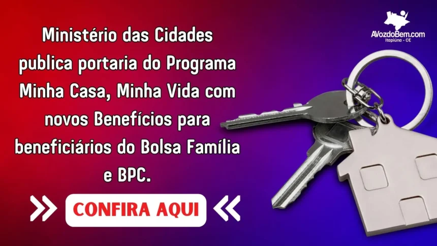 Ministério das Cidades publica portaria do Programa Minha Casa, Minha Vida com novos Benefícios para beneficiários do Bolsa Família e BPC